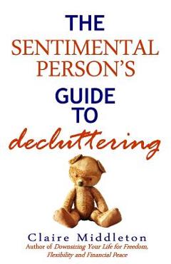 The Sentimental Person's Guide to Decluttering - Claire Middleton The Sentimental Person's Guide to Decluttering - Claire Middleton