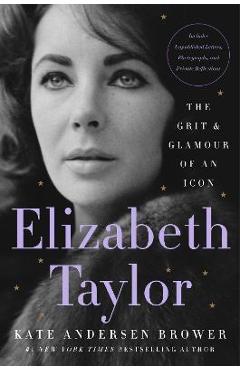 Elizabeth Taylor: The Grit & Glamour of an Icon - Kate Andersen Brower Elizabeth Taylor: The Grit & Glamour of an Icon - Kate Andersen Brower