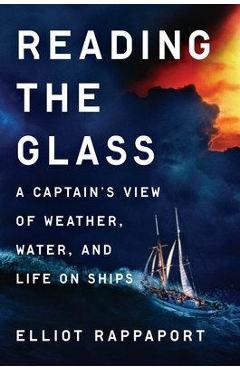 Reading the Glass: A Captain's View of Weather, Water, and Life on Ships - Elliot Rappaport Reading the Glass: A Captain's View of Weather, Water, and Life on Ships - Elliot Rappaport