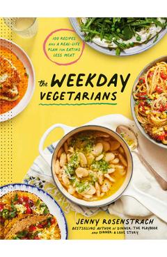 The Weekday Vegetarians: 100 Recipes and a Real-Life Plan for Eating Less Meat: A Cookbook - Jenny Rosenstrach The Weekday Vegetarians: 100 Recipes and a Real-Life Plan for Eating Less Meat: A Cookbook - Jenny Rosenstrach