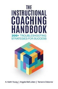 The Instructional Coaching Handbook: 200+ Troubleshooting Strategies for Success - A. Keith Young The Instructional Coaching Handbook: 200+ Troubleshooting Strategies for Success - A. Keith Young
