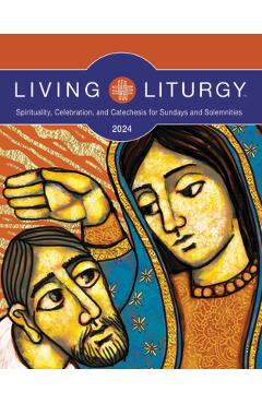Living Liturgy(tm): Spirituality, Celebration, and Catechesis for Sundays and Solemnities, Year B (2024) - Jessica L. Bazan Living Liturgy(tm): Spirituality, Celebration, and Catechesis for Sundays and Solemnities, Year B (2024) - Jessica L. Bazan
