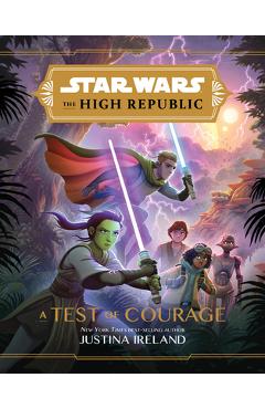 Star Wars the High Republic: A Test of Courage - Justina Ireland Star Wars the High Republic: A Test of Courage - Justina Ireland