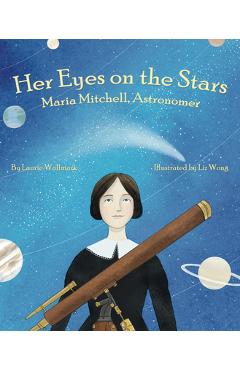 Her Eyes on the Stars: Maria Mitchell, Astronomer - Laurie Wallmark Her Eyes on the Stars: Maria Mitchell, Astronomer - Laurie Wallmark