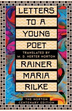 Letters to a Young Poet: The Norton Centenary Edition - Rainer Maria Rilke Letters to a Young Poet: The Norton Centenary Edition - Rainer Maria Rilke