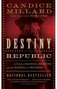 Destiny of the Republic: A Tale of Madness, Medicine and the Murder of a President - Candice Millard Destiny of the Republic: A Tale of Madness, Medicine and the Murder of a President - Candice Millard