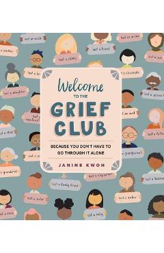 Welcome to the Grief Club: Because You Don't Have to Go Through It Alone - Janine Kwoh Welcome to the Grief Club: Because You Don't Have to Go Through It Alone - Janine Kwoh