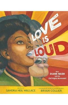 Love Is Loud: How Diane Nash Led the Civil Rights Movement - Sandra Neil Wallace Love Is Loud: How Diane Nash Led the Civil Rights Movement - Sandra Neil Wallace