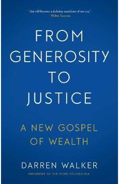 From Generosity to Justice: A New Gospel of Wealth - Darren Walker From Generosity to Justice: A New Gospel of Wealth - Darren Walker