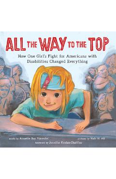 All the Way to the Top: How One Girl's Fight for Americans with Disabilities Changed Everything - Annette Bay Pimentel All the Way to the Top: How One Girl's Fight for Americans with Disabilities Changed Everything - Annette Bay Pimentel