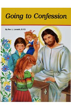 Going to Confession: How to Make a Good Confession - Lawrence G. Lovasik Going to Confession: How to Make a Good Confession - Lawrence G. Lovasik