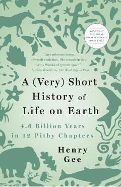 A (Very) Short History of Life on Earth: 4.6 Billion Years in 12 Pithy Chapters - Henry Gee A (Very) Short History of Life on Earth: 4.6 Billion Years in 12 Pithy Chapters - Henry Gee