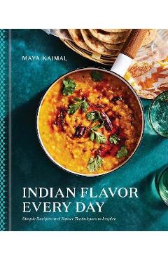 Indian Flavor Every Day: Simple Recipes and Smart Techniques to Inspire - Maya Kaimal Indian Flavor Every Day: Simple Recipes and Smart Techniques to Inspire - Maya Kaimal