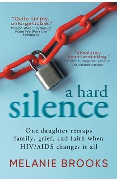 A Hard Silence: One daughter remaps family, grief, and faith when HIV/AIDS changes it all - Melanie Brooks A Hard Silence: One daughter remaps family, grief, and faith when HIV/AIDS changes it all - Melanie Brooks