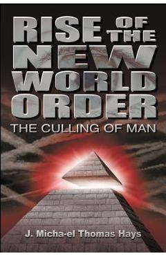 Rise of the New World Order: The Culling of Man - J. Micah'el Thomas Hays Rise of the New World Order: The Culling of Man - J. Micah'el Thomas Hays