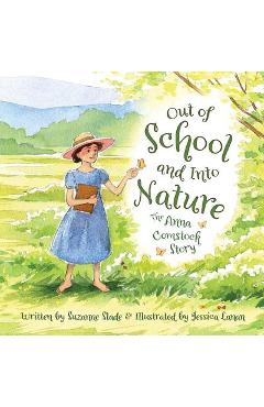 Out of School and Into Nature: The Anna Comstock Story - Suzanne Slade Out of School and Into Nature: The Anna Comstock Story - Suzanne Slade