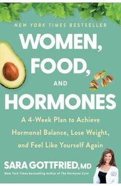 Women, Food, and Hormones: A 4-Week Plan to Achieve Hormonal Balance, Lose Weight, and Feel Like Yourself Again - Sara Gottfried Women, Food, and Hormones: A 4-Week Plan to Achieve Hormonal Balance, Lose Weight, and Feel Like Yourself Again - Sara Gottfried