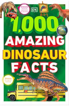 1,000 Amazing Dinosaurs Facts: Unbelievable Facts about Dinosaurs - Dk 1,000 Amazing Dinosaurs Facts: Unbelievable Facts about Dinosaurs - Dk