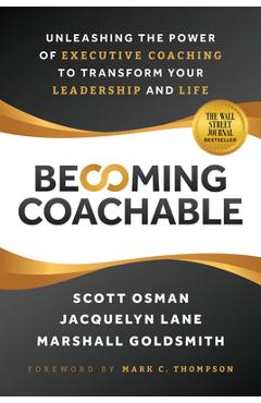 Becoming Coachable: Unleashing the Power of Executive Coaching to Transform Your Leadership and Life - Scott Osman Becoming Coachable: Unleashing the Power of Executive Coaching to Transform Your Leadership and Life - Scott Osman