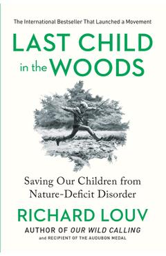 Last Child in the Woods: Saving Our Children from Nature-Deficit Disorder - Richard Louv Last Child in the Woods: Saving Our Children from Nature-Deficit Disorder - Richard Louv