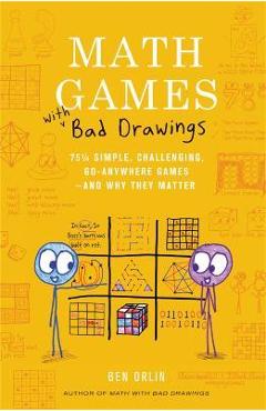 Math Games with Bad Drawings: 75 1/4 Simple, Challenging, Go-Anywhere Games--And Why They Matter - Ben Orlin Math Games with Bad Drawings: 75 1/4 Simple, Challenging, Go-Anywhere Games--And Why They Matter - Ben Orlin