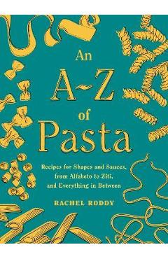 An A-Z of Pasta: Recipes for Shapes and Sauces, from Alfabeto to Ziti, and Everything in Between: A Cookbook - Rachel Roddy An A-Z of Pasta: Recipes for Shapes and Sauces, from Alfabeto to Ziti, and Everything in Between: A Cookbook - Rachel Roddy