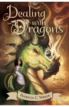 Dealing with Dragons, Volume 1: The Enchanted Forest Chronicles, Book One - Patricia C. Wrede Dealing with Dragons, Volume 1: The Enchanted Forest Chronicles, Book One - Patricia C. Wrede