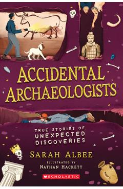 Accidental Archaeologists: True Stories of Unexpected Discoveries - Sarah Albee Accidental Archaeologists: True Stories of Unexpected Discoveries - Sarah Albee