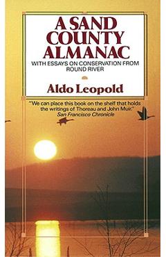 A Sand County Almanac: With Essays on Conservation from Round River - Aldo Leopold A Sand County Almanac: With Essays on Conservation from Round River - Aldo Leopold