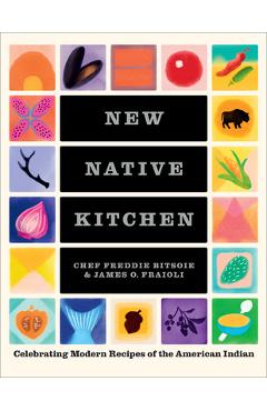 New Native Kitchen: Celebrating Modern Recipes of the American Indian - Freddie Bitsoie New Native Kitchen: Celebrating Modern Recipes of the American Indian - Freddie Bitsoie