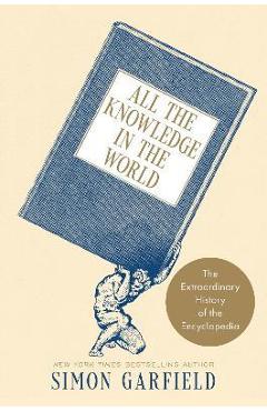 All the Knowledge in the World: The Extraordinary History of the Encyclopedia - Simon Garfield All the Knowledge in the World: The Extraordinary History of the Encyclopedia - Simon Garfield