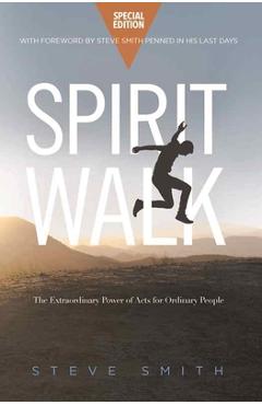 Spirit Walk (Special Edition): The Extraordinary Power of Acts for Ordinary People - Steve Smith Spirit Walk (Special Edition): The Extraordinary Power of Acts for Ordinary People - Steve Smith