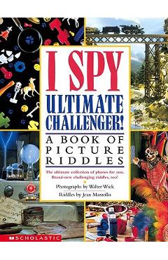 I Spy Ultimate Challenger: A Book of Picture Riddles - Jean Marzollo I Spy Ultimate Challenger: A Book of Picture Riddles - Jean Marzollo