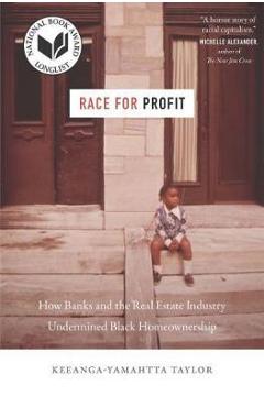 Race for Profit: How Banks and the Real Estate Industry Undermined Black Homeownership - Keeanga-yamahtta Taylor Race for Profit: How Banks and the Real Estate Industry Undermined Black Homeownership - Keeanga-yamahtta Taylor