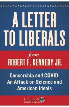 A Letter to Liberals: Censorship and Covid: An Attack on Science and American Ideals - Robert F. Kennedy A Letter to Liberals: Censorship and Covid: An Attack on Science and American Ideals - Robert F. Kennedy