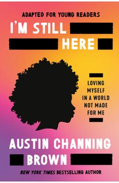 I'm Still Here (Adapted for Young Readers): Loving Myself in a World Not Made for Me - Austin Channing Brown I'm Still Here (Adapted for Young Readers): Loving Myself in a World Not Made for Me - Austin Channing Brown
