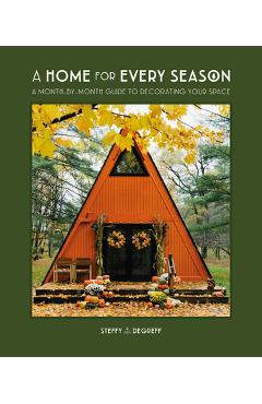 A Home for Every Season: A Month-By-Month Guide to Decorating Your Space - Steffy Degreff A Home for Every Season: A Month-By-Month Guide to Decorating Your Space - Steffy Degreff