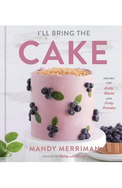 I'll Bring the Cake: Recipes for Every Season and Every Occasion - Mandy Merriman I'll Bring the Cake: Recipes for Every Season and Every Occasion - Mandy Merriman