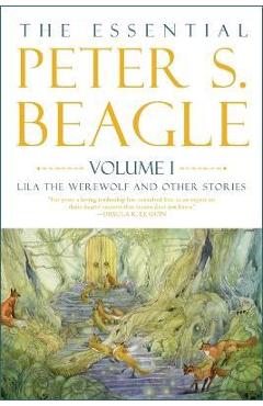 The Essential Peter S. Beagle, Volume 1: Lila the Werewolf and Other Stories - Peter S. Beagle The Essential Peter S. Beagle, Volume 1: Lila the Werewolf and Other Stories - Peter S. Beagle