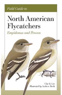 Field Guide to North American Flycatchers: Empidonax and Pewees - Cin-ty Lee Field Guide to North American Flycatchers: Empidonax and Pewees - Cin-ty Lee