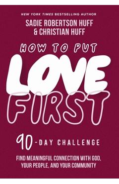 How to Put Love First: Find Meaningful Connection with God, Your People, and Your Community (a 90-Day Challenge) - Sadie Robertson Huff How to Put Love First: Find Meaningful Connection with God, Your People, and Your Community (a 90-Day Challenge) - Sadie Robertson Huff
