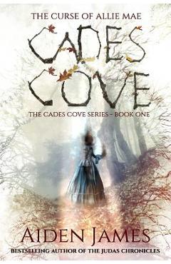 Cades Cove: The Curse of Allie Mae: Cades Cove Series: Book One - Aiden James Cades Cove: The Curse of Allie Mae: Cades Cove Series: Book One - Aiden James
