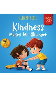 Kindness Makes Me Stronger: Children's Book about Magic of Kindness, Empathy and Respect (World of Kids Emotions) - Elizabeth Cole Kindness Makes Me Stronger: Children's Book about Magic of Kindness, Empathy and Respect (World of Kids Emotions) - Elizabeth Cole