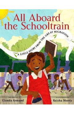 All Aboard the Schooltrain: A Little Story from the Great Migration - Glenda Armand All Aboard the Schooltrain: A Little Story from the Great Migration - Glenda Armand