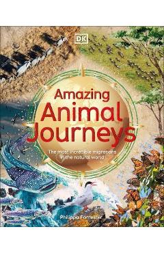 Amazing Animal Journeys: The Most Incredible Migrations in the Natural World - Philippa Forrester Amazing Animal Journeys: The Most Incredible Migrations in the Natural World - Philippa Forrester