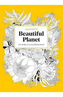 Leila Duly's Beautiful Planet: An Intricate Coloring Book - Leila Duly Leila Duly's Beautiful Planet: An Intricate Coloring Book - Leila Duly