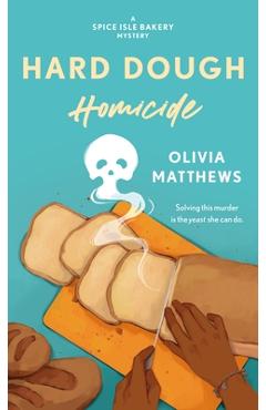 Hard Dough Homicide: A Spice Isle Bakery Mystery - Olivia Matthews Hard Dough Homicide: A Spice Isle Bakery Mystery - Olivia Matthews