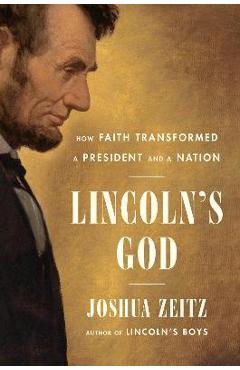 Lincoln's God: How Faith Transformed a President and a Nation - Joshua Zeitz Lincoln's God: How Faith Transformed a President and a Nation - Joshua Zeitz