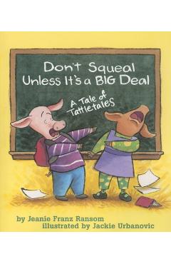 Don't Squeal Unless It's a Big Deal: A Tale of Tattletales - Jeanie Franz Ransom Don't Squeal Unless It's a Big Deal: A Tale of Tattletales - Jeanie Franz Ransom