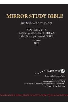 11th Edition MIRROR STUDY BIBLE VOLUME 2 of 3 - Paul's Brilliant Epistles & The Amazing Book of Hebrews also, James - The Younger Brother of Jesus & P - Francois Du Toit 11th Edition MIRROR STUDY BIBLE VOLUME 2 of 3 - Paul's Brilliant Epistles & The Amazing Book of Hebrews also, James - The Younger Brother of Jesus & P - Francois Du Toit